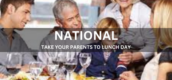 NATIONAL TAKE YOUR PARENTS TO LUNCH DAY  [राष्ट्रीय अपने माता-पिता को लंच डे पर ले जाएं]